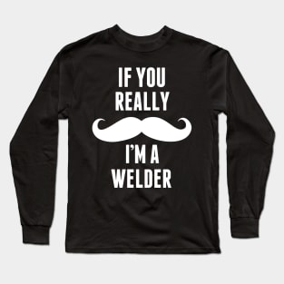 If You Really I’m A Welder – T & Accessories Long Sleeve T-Shirt